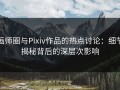 画师圈与Pixiv作品的热点讨论：细节揭秘背后的深层次影响