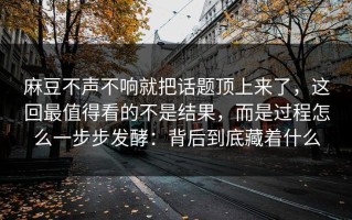 麻豆不声不响就把话题顶上来了，这回最值得看的不是结果，而是过程怎么一步步发酵：背后到底藏着什么