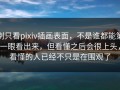 别只看pixiv插画表面，不是谁都能第一眼看出来，但看懂之后会很上头，看懂的人已经不只是在围观了