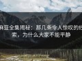 麻豆全集揭秘：那几条令人惊叹的线索，为什么大家不能平静