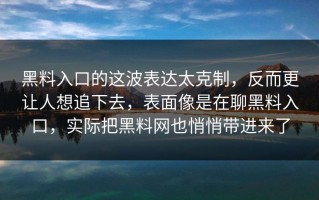 黑料入口的这波表达太克制，反而更让人想追下去，表面像是在聊黑料入口，实际把黑料网也悄悄带进来了