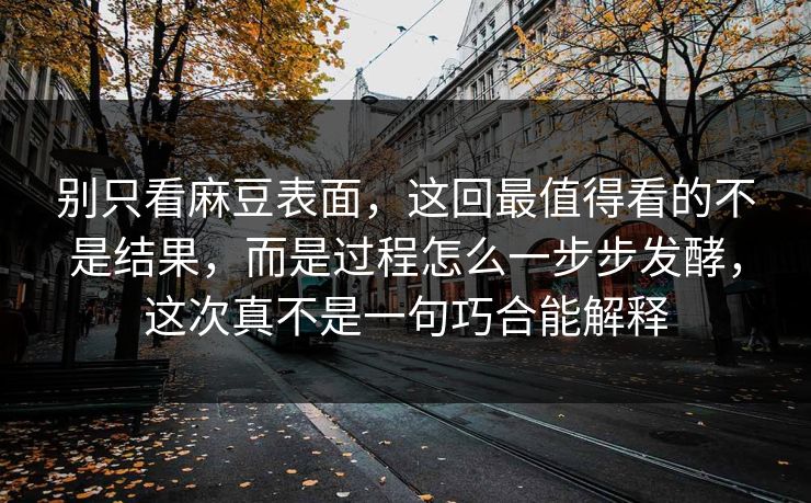 别只看麻豆表面,这回最值得看的不是结果,而是过程怎么一步步发酵,这次真不是一句巧合能解释-第1张图片-p站搬运工影视网 | p站网页版推荐站 别只看麻豆表面,这回最值得看的不是结果,而是过程怎么一步步发酵,这次真不是一句巧合能解释-第1张图片-p站搬运工影视网 | p站网页版推荐站